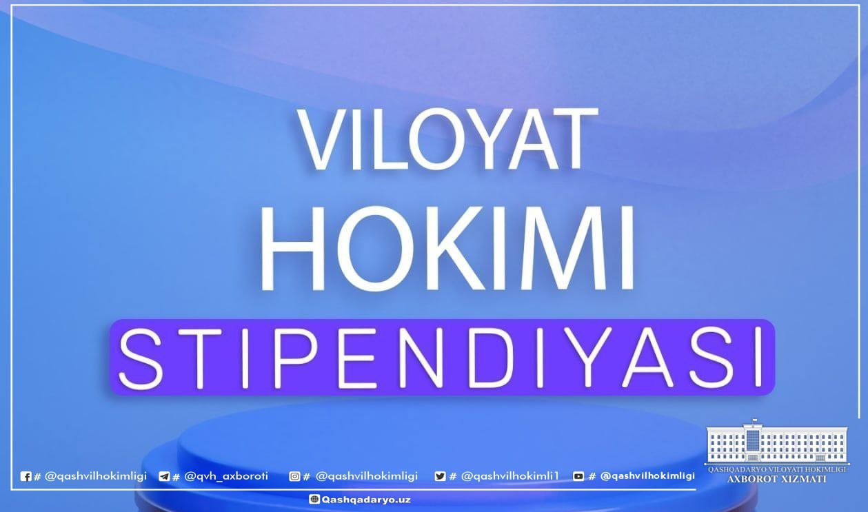 Qashqadaryo viloyati hokimi stipendiyasi  tanlovi start oldi!